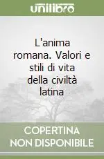 L‘anima romana. Valori e stili di vita della civiltà latina Offerta Speciale