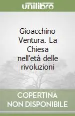Gioacchino Ventura. La Chiesa nell‘età delle rivoluzioni Nuova Collezione