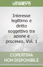 Interesse legittimo e diritto soggettivo tra azione e processo. Vol. 1 Vendita Finale