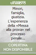 Subito Disponibile Minori, famiglia, giustizia. L‘esperienza della «Messa alla prova» nel processo penale minorile