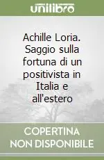 Achille Loria. Saggio sulla fortuna di un positivista in Italia e all‘estero Super Prezzo