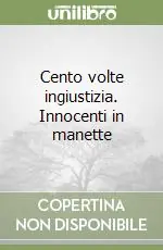 Cento volte ingiustizia. Innocenti in manette Non Perdere