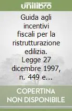 Professionale Guida agli incentivi fiscali per la ristrutturazione edilizia. Legge 27 dicembre 1997, n. 449 e successive interpretazioni