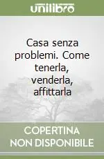 Casa senza problemi. Come tenerla, venderla, affittarla Nuova Collezione