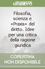 Filosofia, scienza e «Praxis» del diritto. Idee per una critica della ragione giuridica Novità
