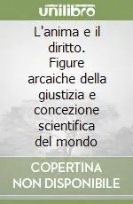 L‘anima e il diritto. Figure arcaiche della giustizia e concezione scientifica del mondo Non Perdere