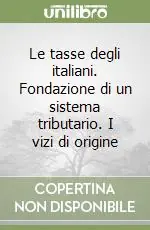 Offerta Lampo Le tasse degli italiani. Fondazione di un sistema tributario. I vizi di origine