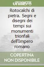 Sconto Rotocalchi di pietra. Segni e disegni dei tempi sui monumenti trionfali dell‘Impero romano