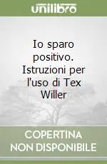 Nuovo Arrivo Io sparo positivo. Istruzioni per l‘uso di Tex Willer