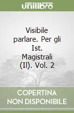 Visibile parlare. Per gli Ist. Magistrali (Il). Vol. 2 Quantità Limitata