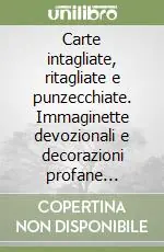 Soddisfatti O Rimborsati Carte intagliate, ritagliate e punzecchiate. Immaginette devozionali e decorazioni profane manufatte in paesi europei nel Settecento e nell‘Ottocento