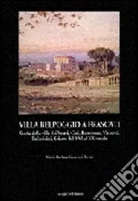 Villa Belpoggio a Frascati. Storia della villa dei Vestri, Cesi, Borromeo, Visconti, Pallavicini, Sciarra dal XVI al XX secolo Consegna Rapida