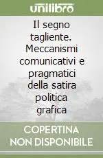 Offerta Del Giorno Il segno tagliente. Meccanismi comunicativi e pragmatici della satira politica grafica