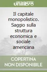 Promo Stagionale Il capitale monopolistico. Saggio sulla struttura economica e sociale americana