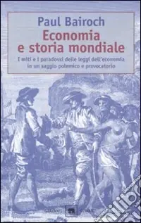 Compra Online Economia e storia mondiale. I miti e i paradossi delle leggi dell‘economia in un saggio polemico e provocatorio