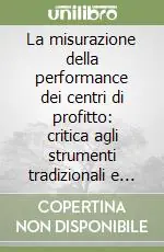 La misurazione della performance dei centri di profitto critica agli strumenti tradizionali e nuovi orientamenti d‘indagine Ultimissimo Modello