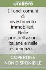 I fondi comuni di investimento immobiliari. Nelle prospettazioni italiane e nelle esperienze estere Esclusivo
