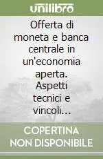 Promozione Offerta di moneta e banca centrale in un‘economia aperta. Aspetti tecnici e vincoli istituzionali nel controllo della liquidità