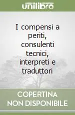 Promozione Esclusiva I compensi a periti, consulenti tecnici, interpreti e traduttori