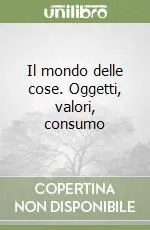 Il mondo delle cose. Oggetti, valori, consumo Più Venduto