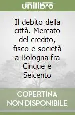 Il debito della città. Mercato del credito, fisco e società a Bologna fra Cinque e Seicento Miglior Prezzo