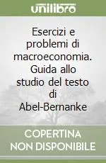 Esercizi e problemi di macroeconomia. Guida allo studio del testo di Abel-Bernanke Spedizione Espresso