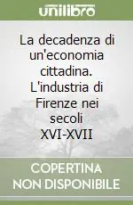 Di Tendenza La decadenza di un‘economia cittadina. L‘industria di Firenze nei secoli XVI-XVII