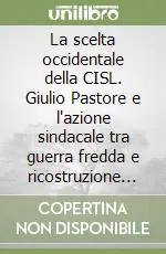 La scelta occidentale della CISL. Giulio Pastore e l‘azione sindacale tra guerra fredda e ricostruzione (1947-1951) Prezzo Basso