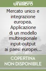 Mercato unico e integrazione europea. Applicazione di un modello multiregionale input-output ai paesi europei ed alle regioni italiane Scelto Dai Clienti