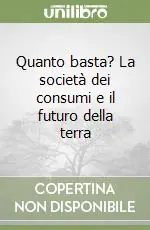 Quanto basta? La società dei consumi e il futuro della terra Offerta Speciale
