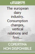 Scelto Dai Clienti The european dairy industry. Consumption changes, vertical relations and firm strategies