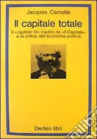 Il capitale totale. Il capitolo VI inedito de «Il capitale» e la critica dell‘economia politica Nuovo Arrivo