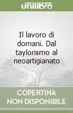 Esclusivo Il lavoro di domani. Dal taylorismo al neoartigianato