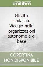 Gli altri sindacati. Viaggio nelle organizzazioni autonome e di base Più Venduto
