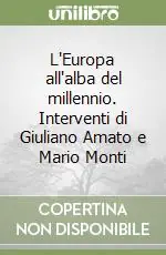L‘Europa all‘alba del millennio. Interventi di Giuliano Amato e Mario Monti Non Perdere