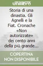 Consegna Rapida Storia di una dinastia. Gli Agnelli e la Fiat. Cronache «Non autorizzate» dei cento anni della più grande industria italiana