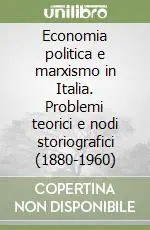 Offerta Speciale Economia politica e marxismo in Italia. Problemi teorici e nodi storiografici (1880-1960)