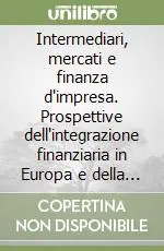 Intermediari, mercati e finanza d‘impresa. Prospettive dell‘integrazione finanziaria in Europa e della globalizzazione Vendita Finale