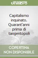 Ultime Pezzi Capitalismo inquinato. Quarant‘anni prima di tangentopoli