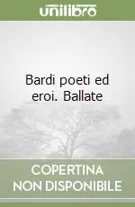 Bardi poeti ed eroi. Ballate Ordina Subito