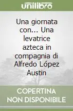 Una giornata con... Una levatrice azteca in compagnia di Alfredo López Austin Affare