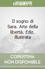 Non Perdere Il sogno di Sara. Arte della libertà. Ediz. illustrata