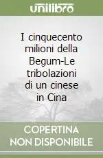 I cinquecento milioni della Begum-Le tribolazioni di un cinese in Cina Saldi