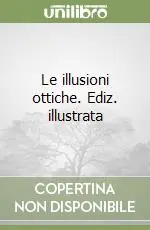 Le illusioni ottiche. Ediz. illustrata Compra Online
