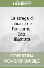 La strega di ghiaccio e l‘unicorno. Ediz. illustrata Consegna Rapida