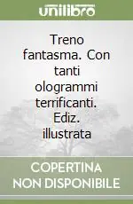 Nuova Collezione Treno fantasma. Con tanti ologrammi terrificanti. Ediz. illustrata