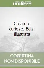 Creature curiose. Ediz. illustrata Offerta Lampo
