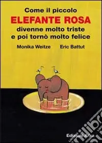 Promozione Esclusiva Come il piccolo elefante rosa divenne molto triste e poi tornò molto felice