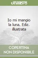 Io mi mangio la luna. Ediz. illustrata Novità