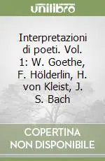Interpretazioni di poeti. Vol. 1 W. Goethe, F. Hölderlin, H. von Kleist, J. S. Bach Offerta